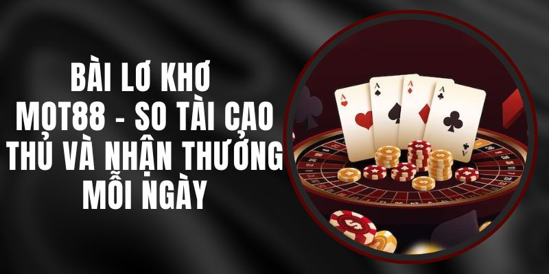 Bài Lơ Khơ MOT88 - So Tài Cao Thủ Và Nhận Thưởng Mỗi Ngày