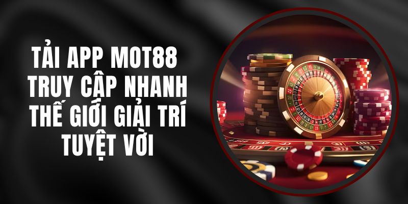 Tải App MOT88 - Truy Cập Nhanh Thế Giới Giải Trí Tuyệt Vời